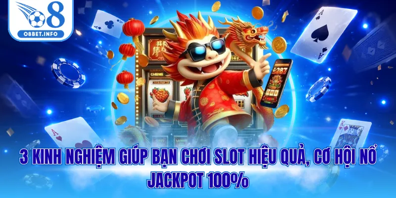 3 kinh nghiệm giúp bạn chơi slot hiệu quả, cơ hội nổ Jackpot 100%
