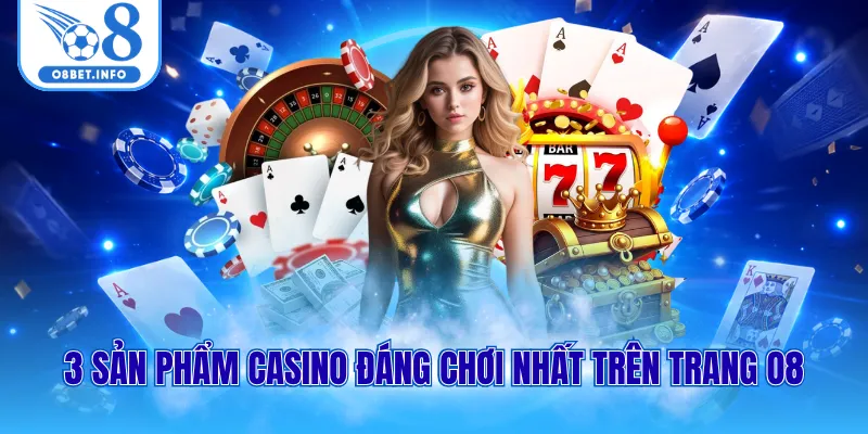 3 sản phẩm casino đáng chơi nhất trên trang O8