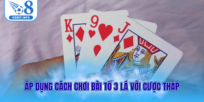 Cách Chơi Bài Tố 3 Lá Chi Tiết Dành Cho Người Mới Tại O8 3 Áp dụng cách chơi bài tố 3 lá với cược thấp
