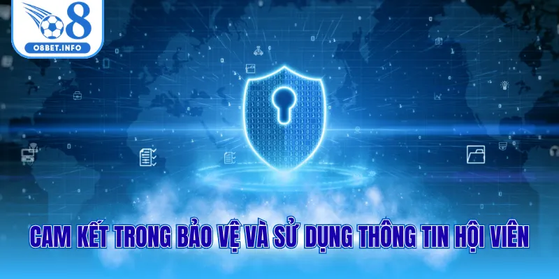 Chính Sách Bảo Mật O8 2 Cam kết trong bảo vệ và sử dụng thông tin hội viên