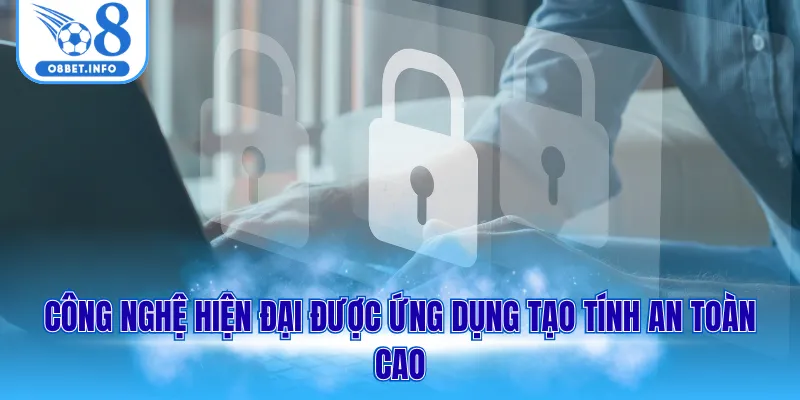 Chính Sách Bảo Mật O8 3 Công nghệ hiện đại được ứng dụng tạo tính an toàn cao