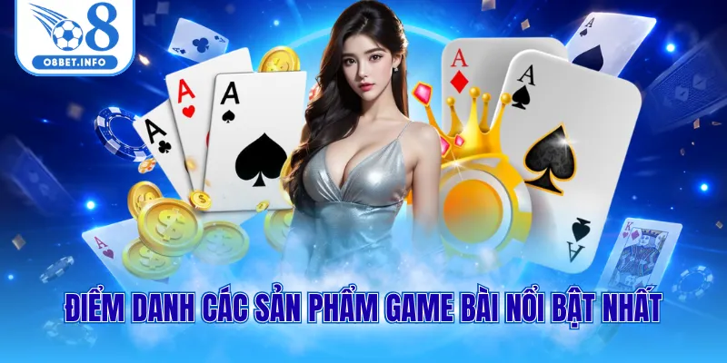 Điểm danh các sản phẩm game bài nổi bật nhất