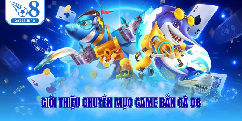 Giới thiệu chuyên mục game bắn cá O8