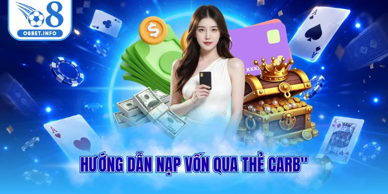 Nạp Tiền O8 Trực Tuyến Đơn Giản Và Bảo Mật Tuyệt Đối 3 Hướng dẫn nạp vốn qua thẻ carb