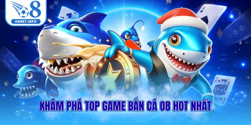Khám phá top game bắn cá O8 hot nhất