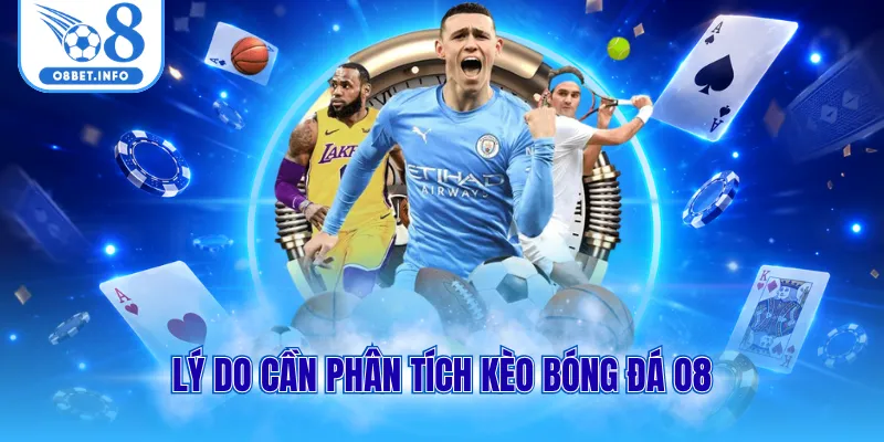 Phân Tích Kèo Bóng Đá Chốt Cược Cực Chuẩn Tại Nhà Cái O8 1 Lý do cần phân tích kèo bóng đá O8