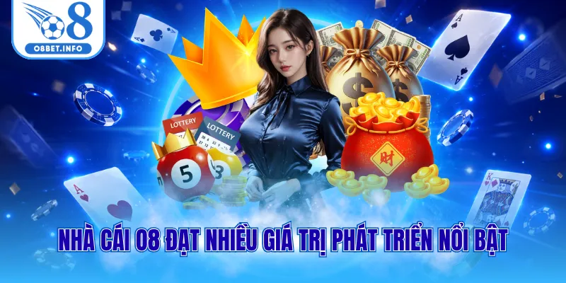 Nhà cái O8 đạt nhiều giá trị phát triển nổi bật