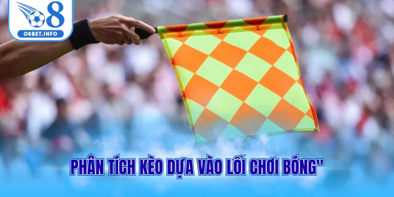 Kèo Việt Vị - Chốt Cược Với Odds Cao Trong Trận Bóng Live 3 Phân tích kèo dựa vào lối chơi bóng