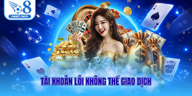 Rút Tiền O8 An Toàn Mọi Lúc, Giao Dịch Diễn Ra Trong Vài Phút 3 Tài khoản lỗi không thể giao dịch