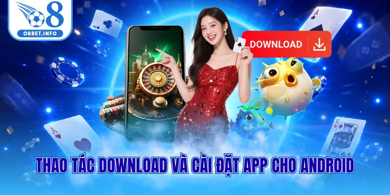 Tải App O8 - Hướng Dẫn Chi Tiết Cho Cả iOS Và Android 2026 2 Thao tác download và cài đặt app cho Android