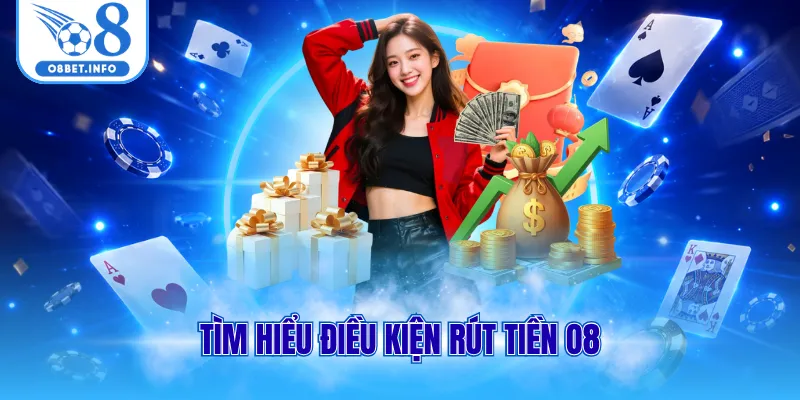 Rút Tiền O8 An Toàn Mọi Lúc, Giao Dịch Diễn Ra Trong Vài Phút 1 Tìm hiểu điều kiện rút tiền O8