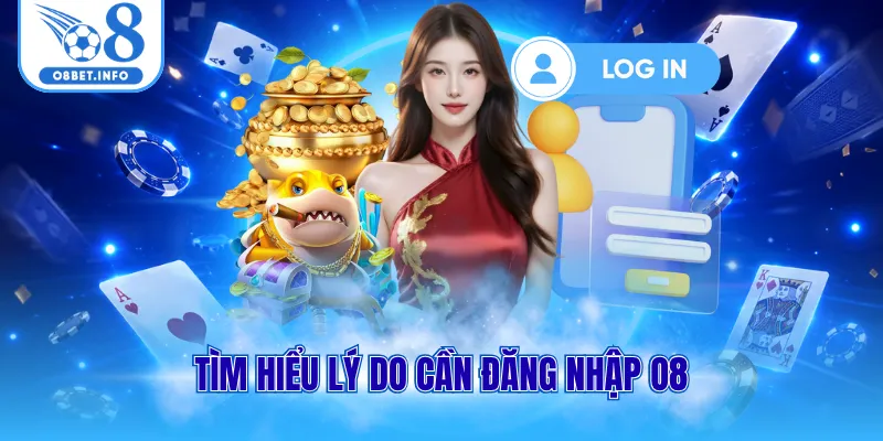 Đăng Nhập O8 - Xác Minh Tài Khoản Chơi Game Trong 1 Phút 1 Tìm hiểu lý do cần đăng nhập O8