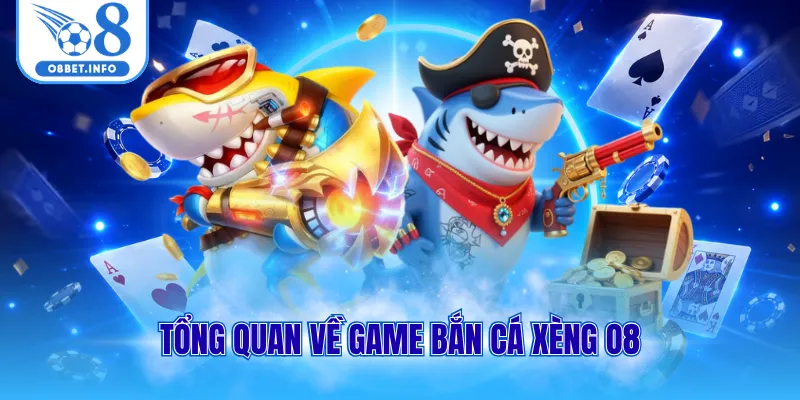 Tổng quan về game bắn cá xèng O8